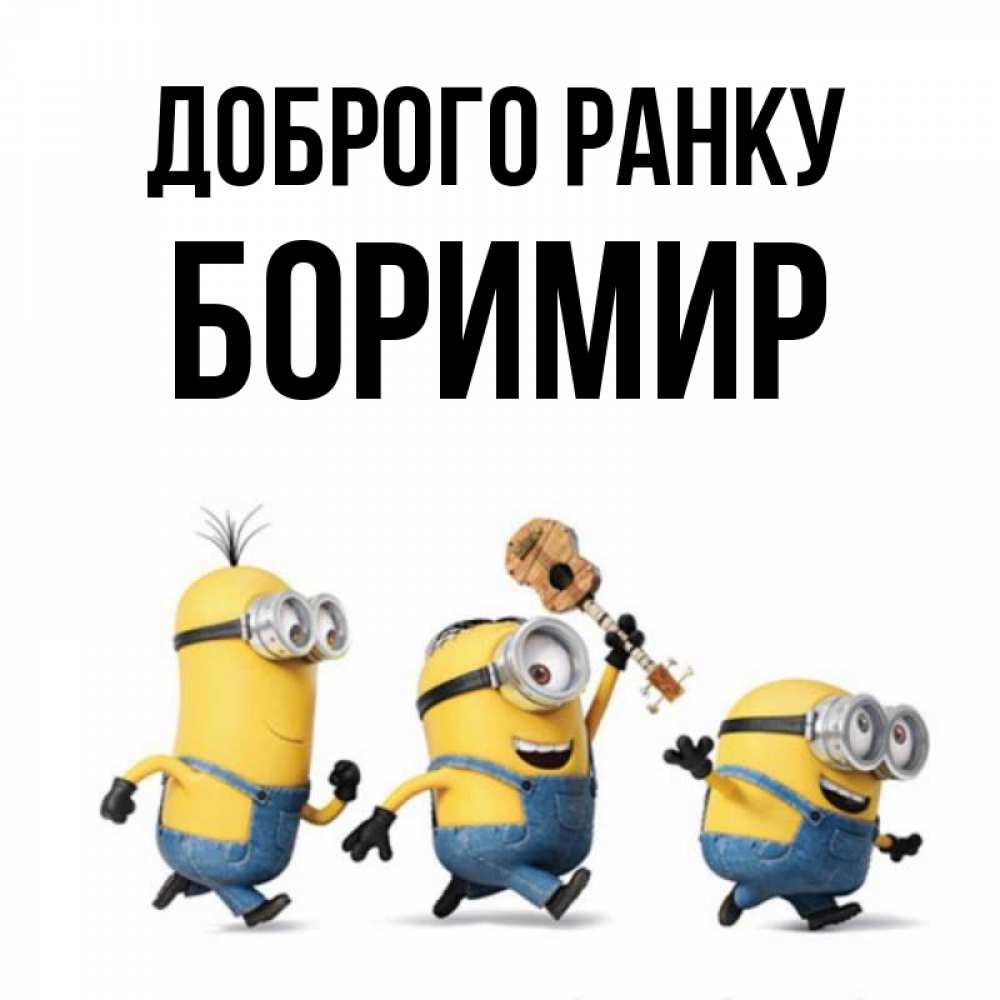 Открытка на каждый день з підписом, Боримир Доброго ранку миньоны и прекрасное утро Прикольна листівка з побажанням онлайн скачати безкоштовно 