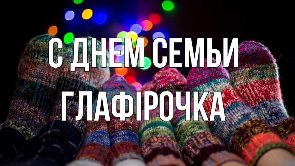 Открытка на каждый день з підписом, Глафірочка С днем семьи с днем семьи Прикольна листівка з побажанням онлайн скачати безкоштовно 