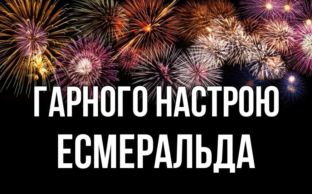 Открытка на каждый день з підписом, Есмеральда Гарного настрою Фейрверг 1 Прикольна листівка з побажанням онлайн скачати безкоштовно 