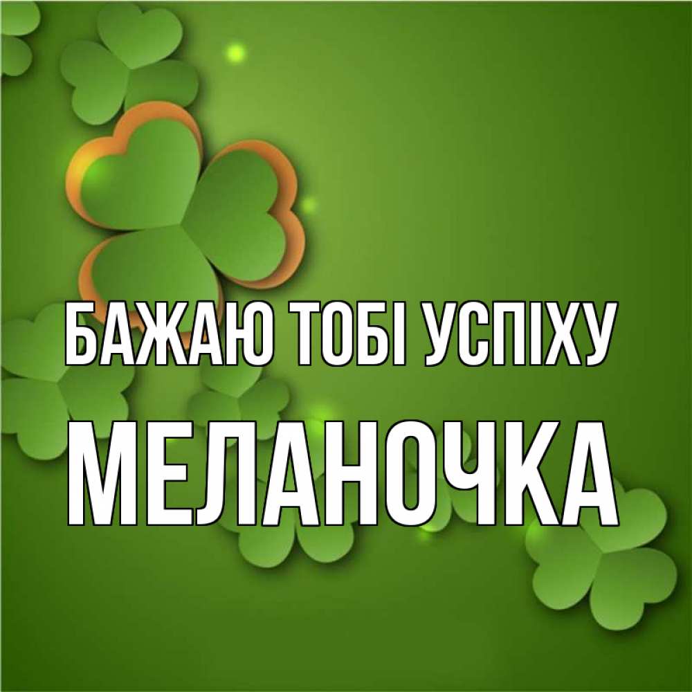 Открытка на каждый день з підписом, Меланочка Бажаю тобі успіху много трехлистных листочков клевера Прикольна листівка з побажанням онлайн скачати безкоштовно 