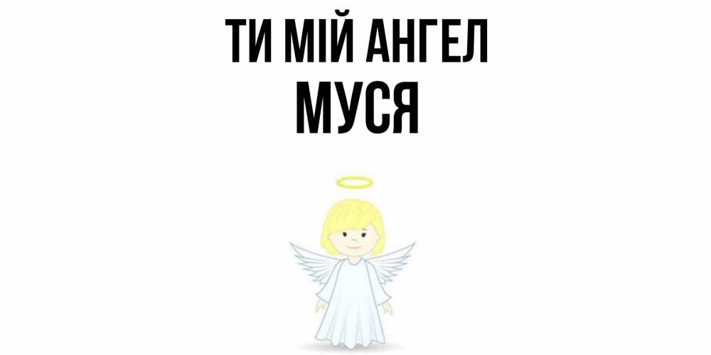 Открытка на каждый день з підписом, Муся Ти мій ангел ангел Прикольна листівка з побажанням онлайн скачати безкоштовно 