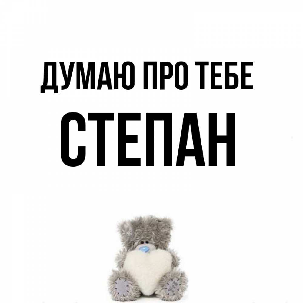 Открытка на каждый день з підписом, Степан Думаю про тебе тедди с сердечком для любимой Прикольна листівка з побажанням онлайн скачати безкоштовно 