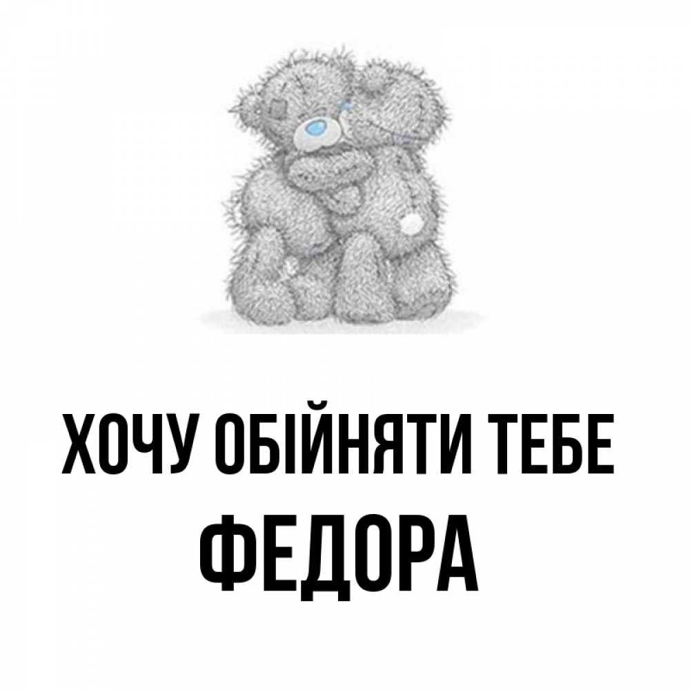 Открытка на каждый день з підписом, Федора Хочу обійняти тебе два теддика Прикольна листівка з побажанням онлайн скачати безкоштовно 