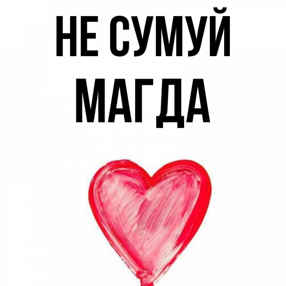 Открытка на каждый день з підписом, Магда Не сумуй сердечко Прикольна листівка з побажанням онлайн скачати безкоштовно 