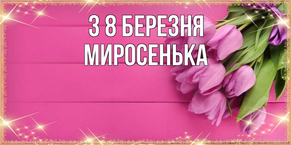 Открытка на каждый день з підписом, Миросенька З 8 БЕРЕЗНЯ открытка для фотошопа с подписью Прикольна листівка з побажанням онлайн скачати безкоштовно 