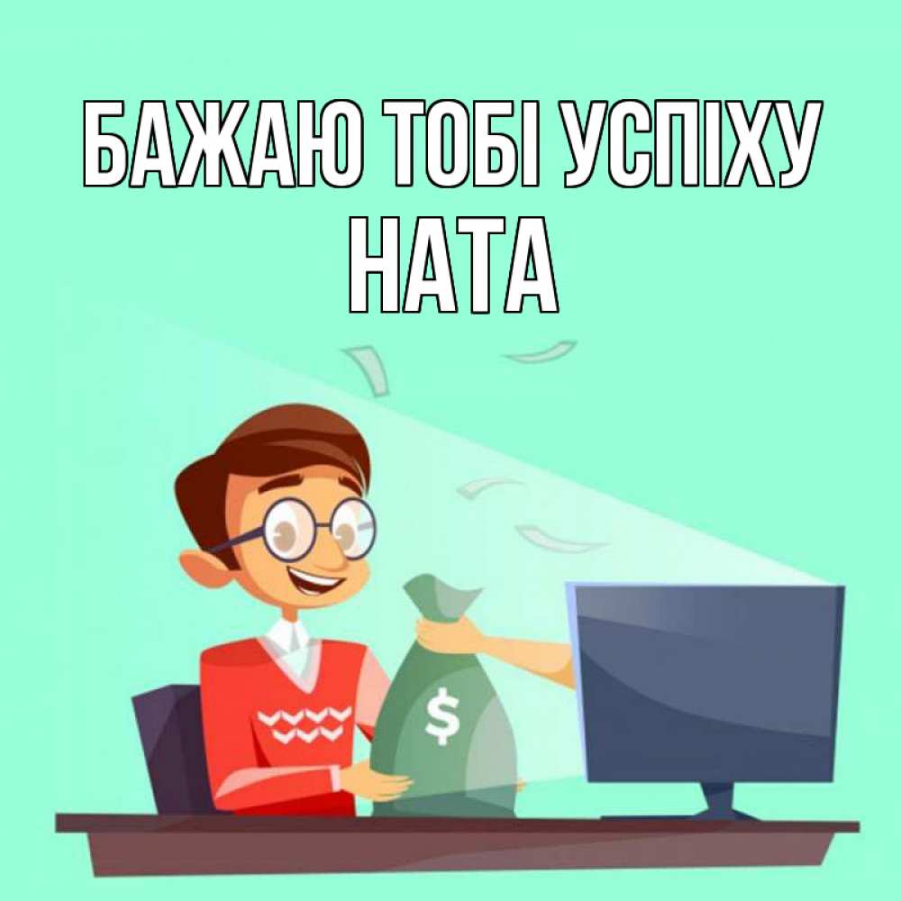 Открытка на каждый день з підписом, Ната Бажаю тобі успіху мешок денег из монитора Прикольна листівка з побажанням онлайн скачати безкоштовно 
