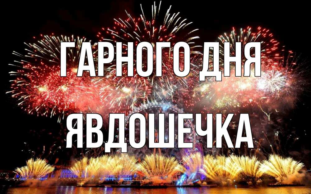 Открытка на каждый день з підписом, Явдошечка Гарного дня Фейрверг 2 Прикольна листівка з побажанням онлайн скачати безкоштовно 