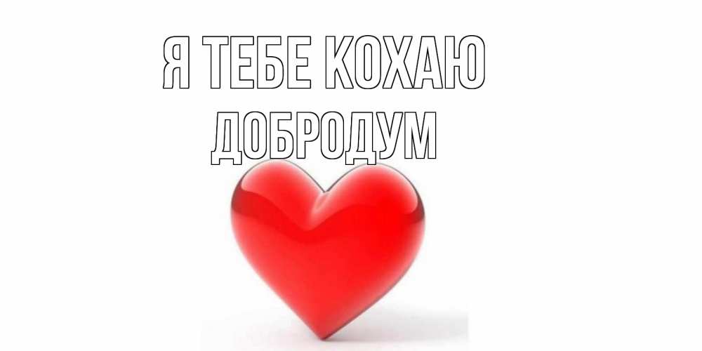 Открытка на каждый день з підписом, Добродум Я тебе кохаю сердце Прикольна листівка з побажанням онлайн скачати безкоштовно 
