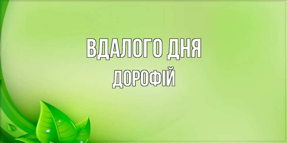 Открытка на каждый день з підписом, Дорофій Вдалого дня зеленая тема Прикольна листівка з побажанням онлайн скачати безкоштовно 