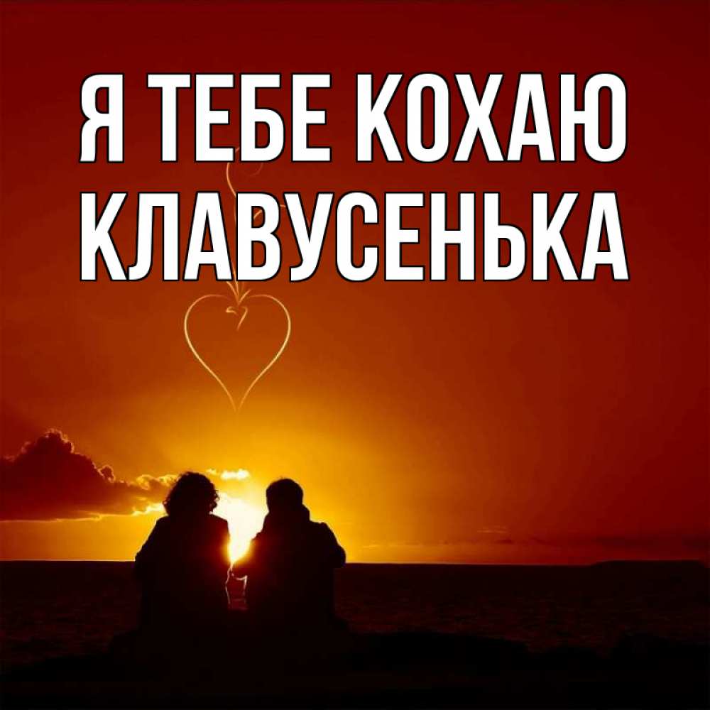 Открытка на каждый день з підписом, Клавусенька Я тебе кохаю небо Прикольна листівка з побажанням онлайн скачати безкоштовно 