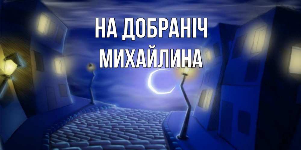 Открытка на каждый день з підписом, Михайлина На добраніч сладких снов ночному городу Прикольна листівка з побажанням онлайн скачати безкоштовно 