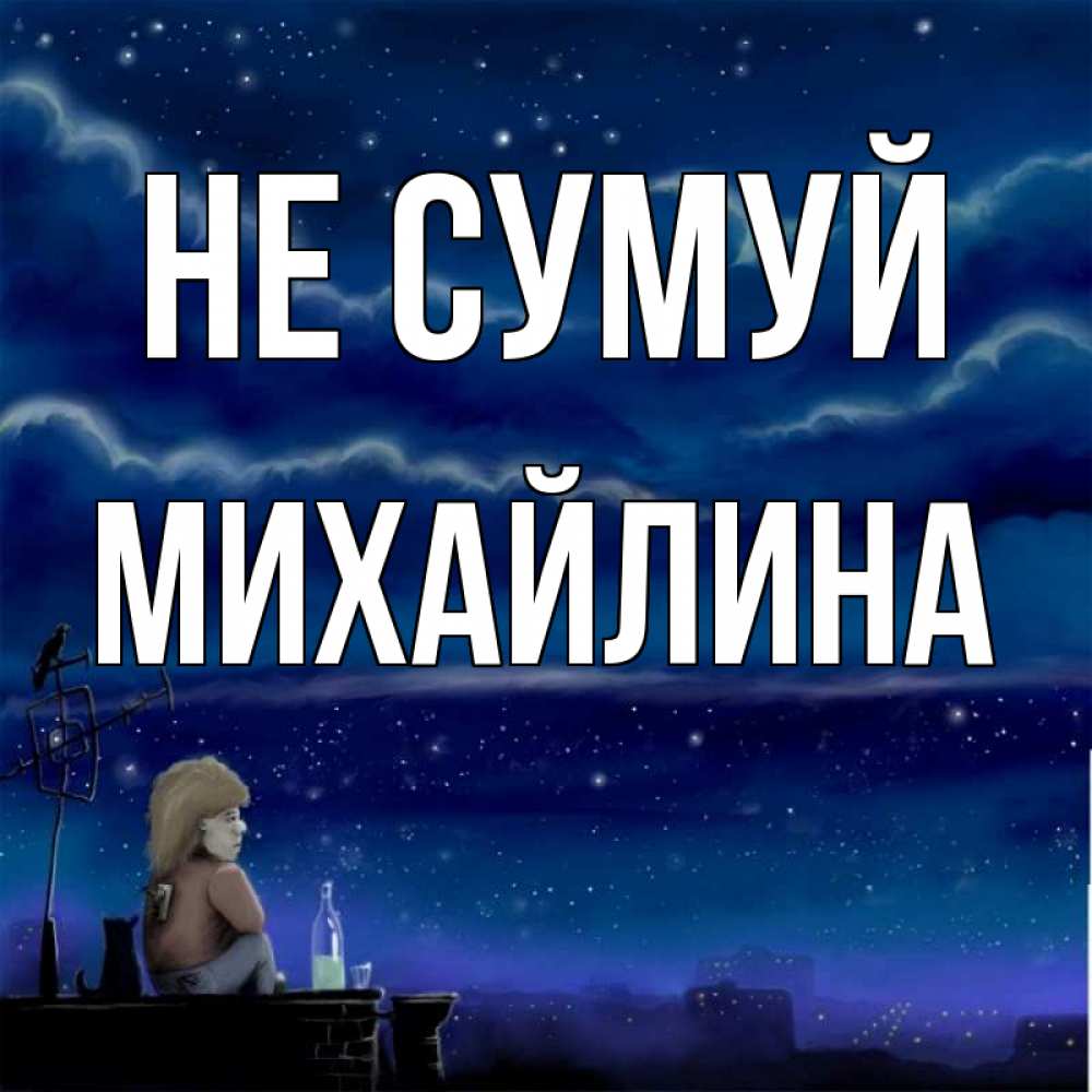 Открытка на каждый день з підписом, Михайлина Не сумуй город с крыши Прикольна листівка з побажанням онлайн скачати безкоштовно 