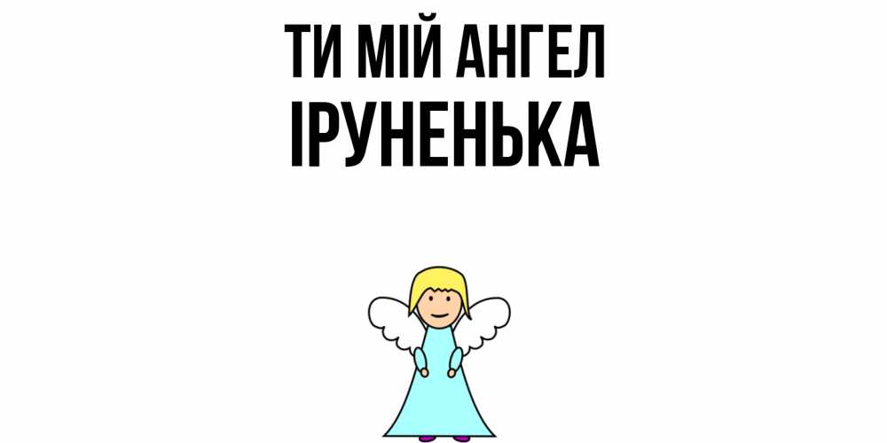 Открытка на каждый день з підписом, Іруненька Ти мій ангел ангел Прикольна листівка з побажанням онлайн скачати безкоштовно 