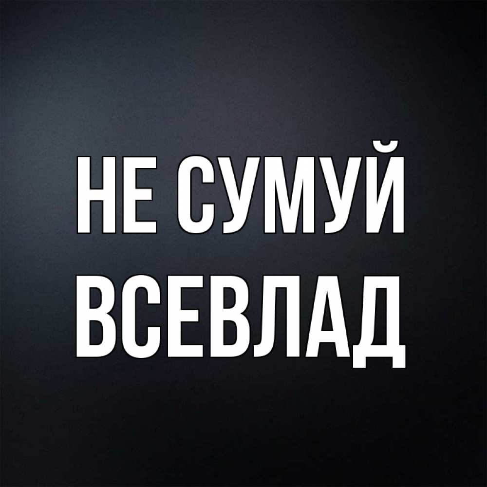Открытка на каждый день з підписом, Всевлад Не сумуй Градиент серый Прикольна листівка з побажанням онлайн скачати безкоштовно 