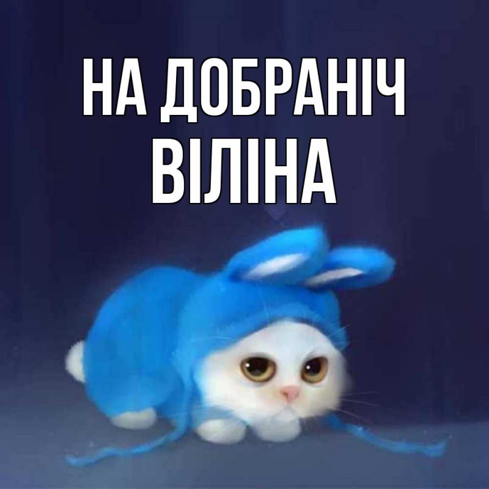 Открытка на каждый день з підписом, Віліна На добраніч кот в голубом костюме кролика с ушками Прикольна листівка з побажанням онлайн скачати безкоштовно 