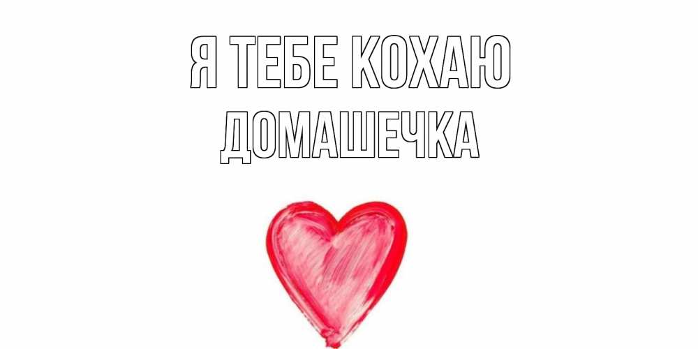 Открытка на каждый день з підписом, Домашечка Я тебе кохаю сердце, рисунок Прикольна листівка з побажанням онлайн скачати безкоштовно 