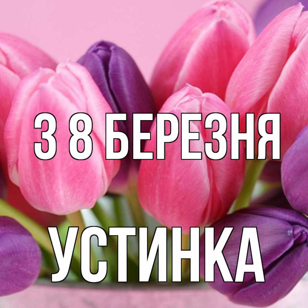Открытка на каждый день з підписом, Устинка З 8 БЕРЕЗНЯ маме 1 Прикольна листівка з побажанням онлайн скачати безкоштовно 
