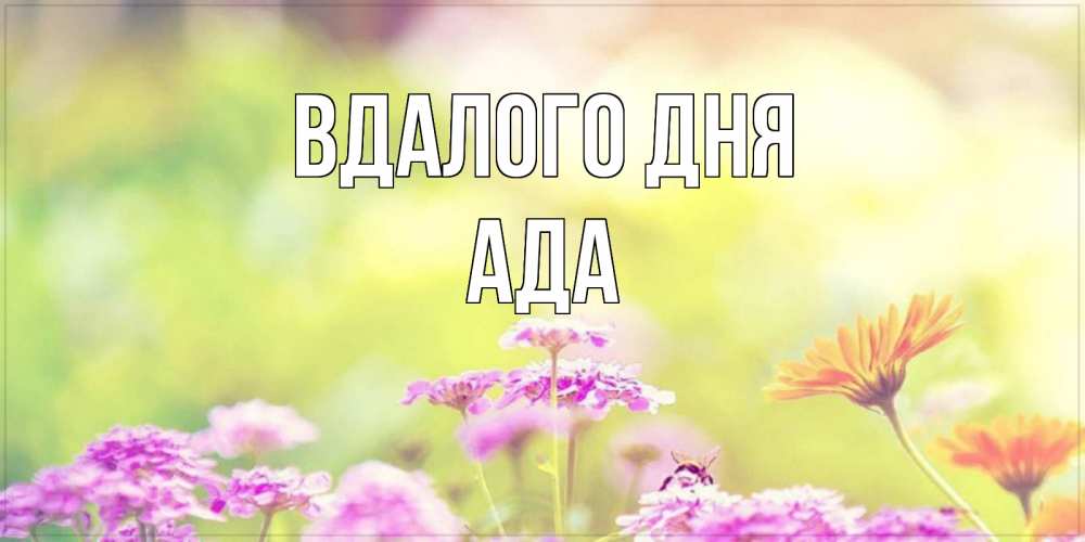 Открытка на каждый день з підписом, Ада Вдалого дня красивая открытка с летней темой Прикольна листівка з побажанням онлайн скачати безкоштовно 