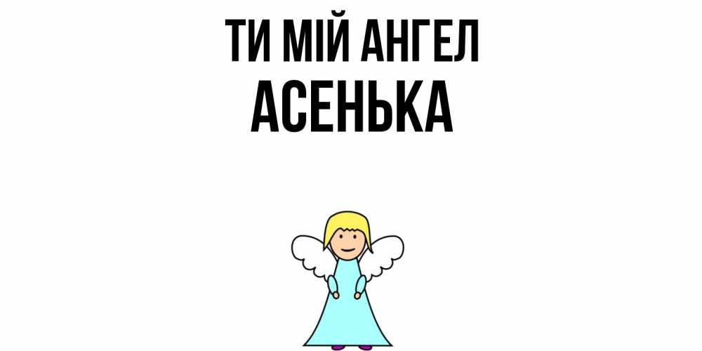 Открытка на каждый день з підписом, Асенька Ти мій ангел ангел Прикольна листівка з побажанням онлайн скачати безкоштовно 