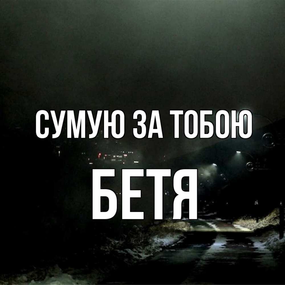 Открытка на каждый день з підписом, Бетя Сумую за тобою окраина города Прикольна листівка з побажанням онлайн скачати безкоштовно 