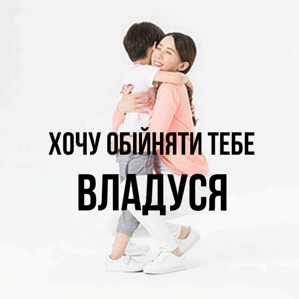 Открытка на каждый день з підписом, Владуся Хочу обійняти тебе соскучилась по сыну Прикольна листівка з побажанням онлайн скачати безкоштовно 