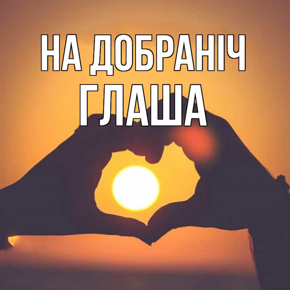 Открытка на каждый день з підписом, Глаша На добраніч садится солнце Прикольна листівка з побажанням онлайн скачати безкоштовно 