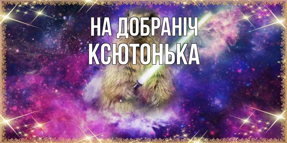 Открытка на каждый день з підписом, Ксютонька На добраніч спокойной ночи  в стиле звездных войн Прикольна листівка з побажанням онлайн скачати безкоштовно 