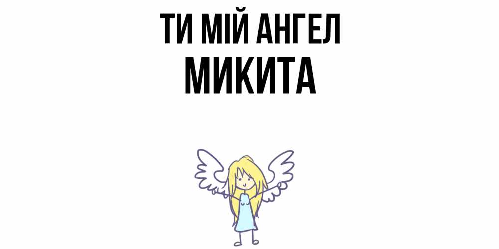 Открытка на каждый день з підписом, Микита Ти мій ангел ангел Прикольна листівка з побажанням онлайн скачати безкоштовно 