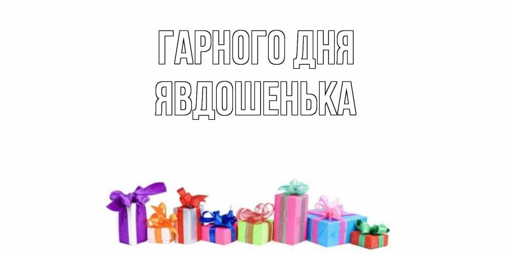 Открытка на каждый день з підписом, Явдошенька Гарного дня отличного дня Прикольна листівка з побажанням онлайн скачати безкоштовно 