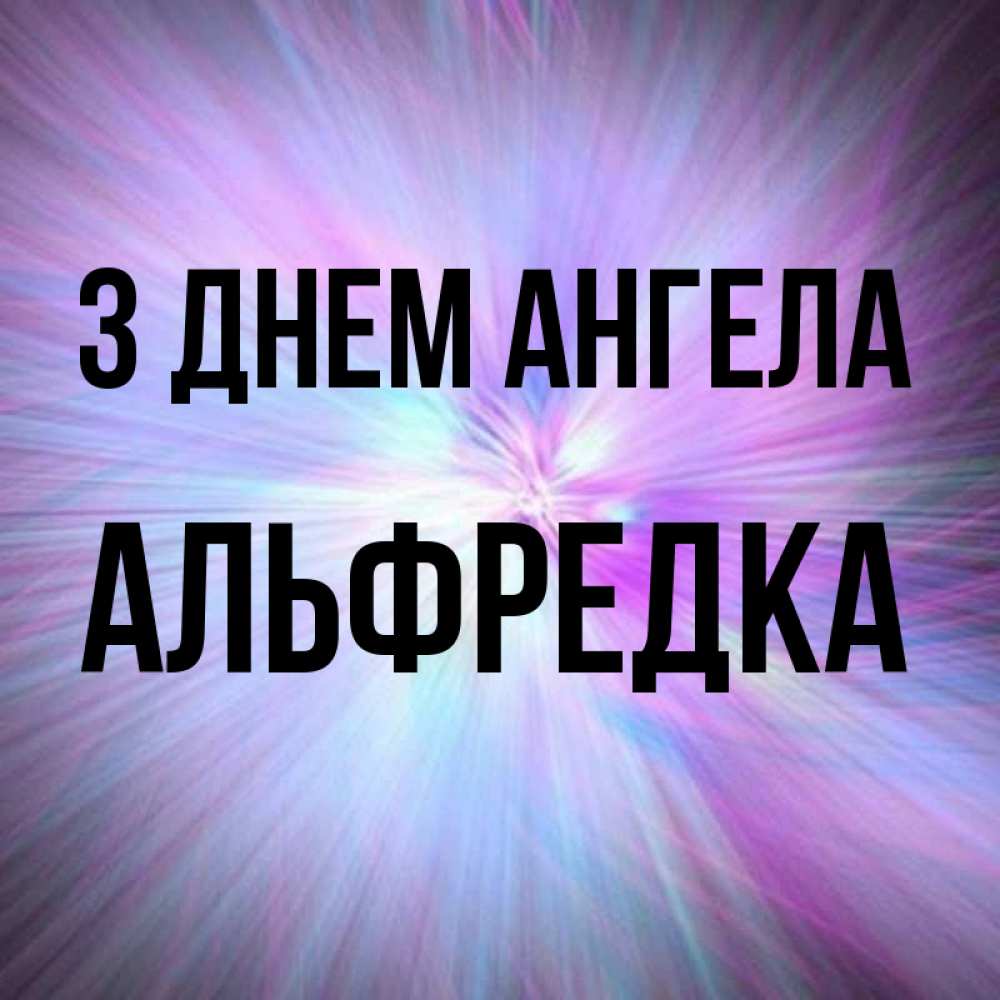 Открытка на каждый день з підписом, Альфредка З Днем ангела ангельский свет Прикольна листівка з побажанням онлайн скачати безкоштовно 