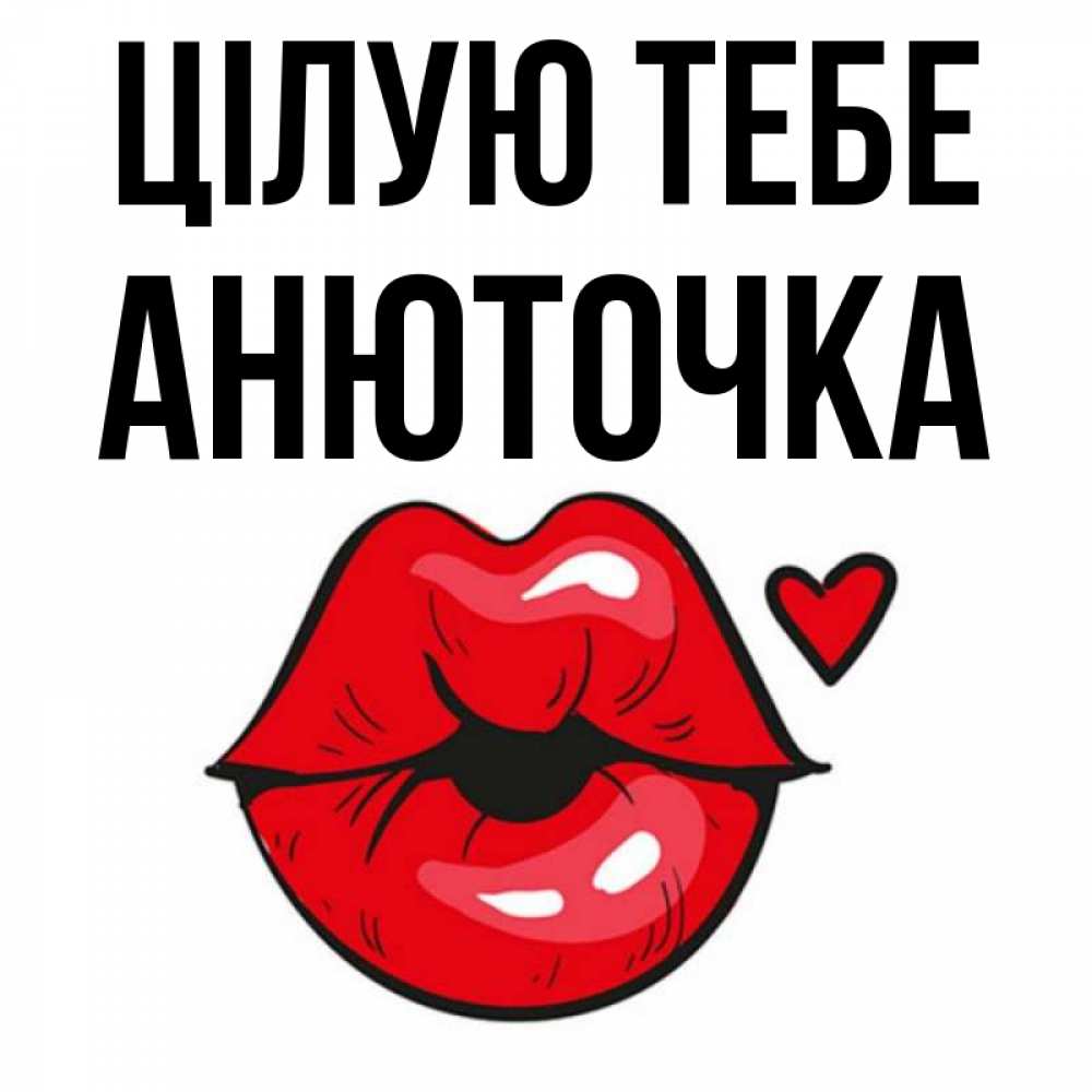 Открытка на каждый день з підписом, Анюточка Цілую тебе открытка с поцелуем любви для парня Прикольна листівка з побажанням онлайн скачати безкоштовно 