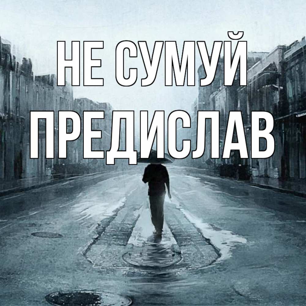 Открытка на каждый день з підписом, Предислав Не сумуй опустевшая улица Прикольна листівка з побажанням онлайн скачати безкоштовно 