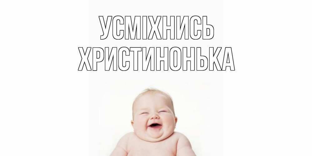 Открытка на каждый день з підписом, Христинонька Усміхнись ребенок Прикольна листівка з побажанням онлайн скачати безкоштовно 