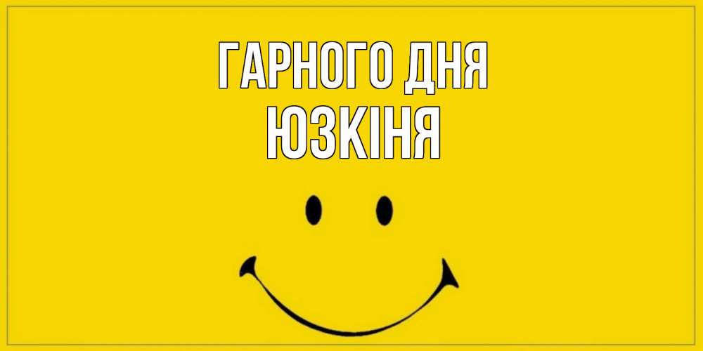 Открытка на каждый день з підписом, Юзкіня Гарного дня улыбка Прикольна листівка з побажанням онлайн скачати безкоштовно 