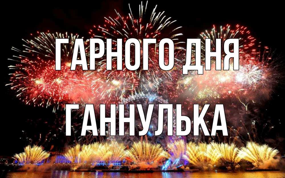 Открытка на каждый день з підписом, Ганнулька Гарного дня Фейрверг 2 Прикольна листівка з побажанням онлайн скачати безкоштовно 