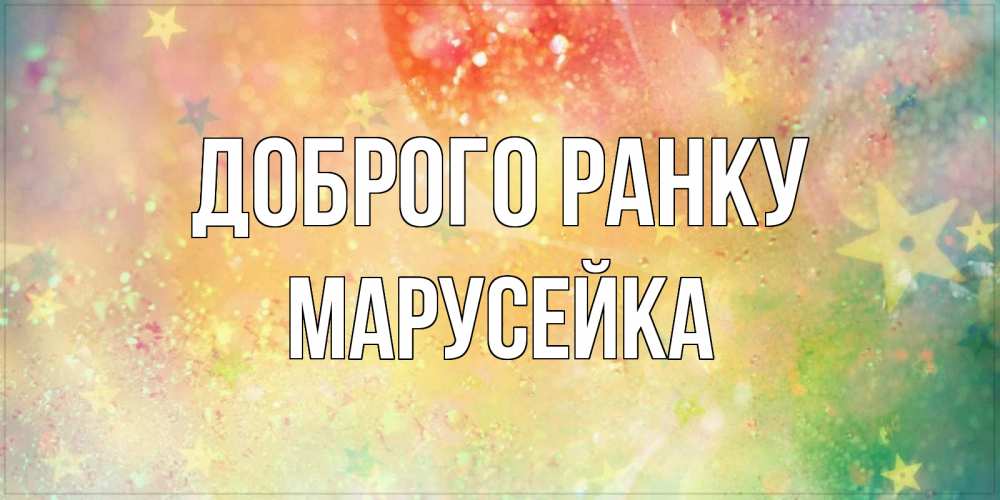 Открытка на каждый день з підписом, Марусейка Доброго ранку красивая открытка с пожеланиями добрейшего утра Прикольна листівка з побажанням онлайн скачати безкоштовно 