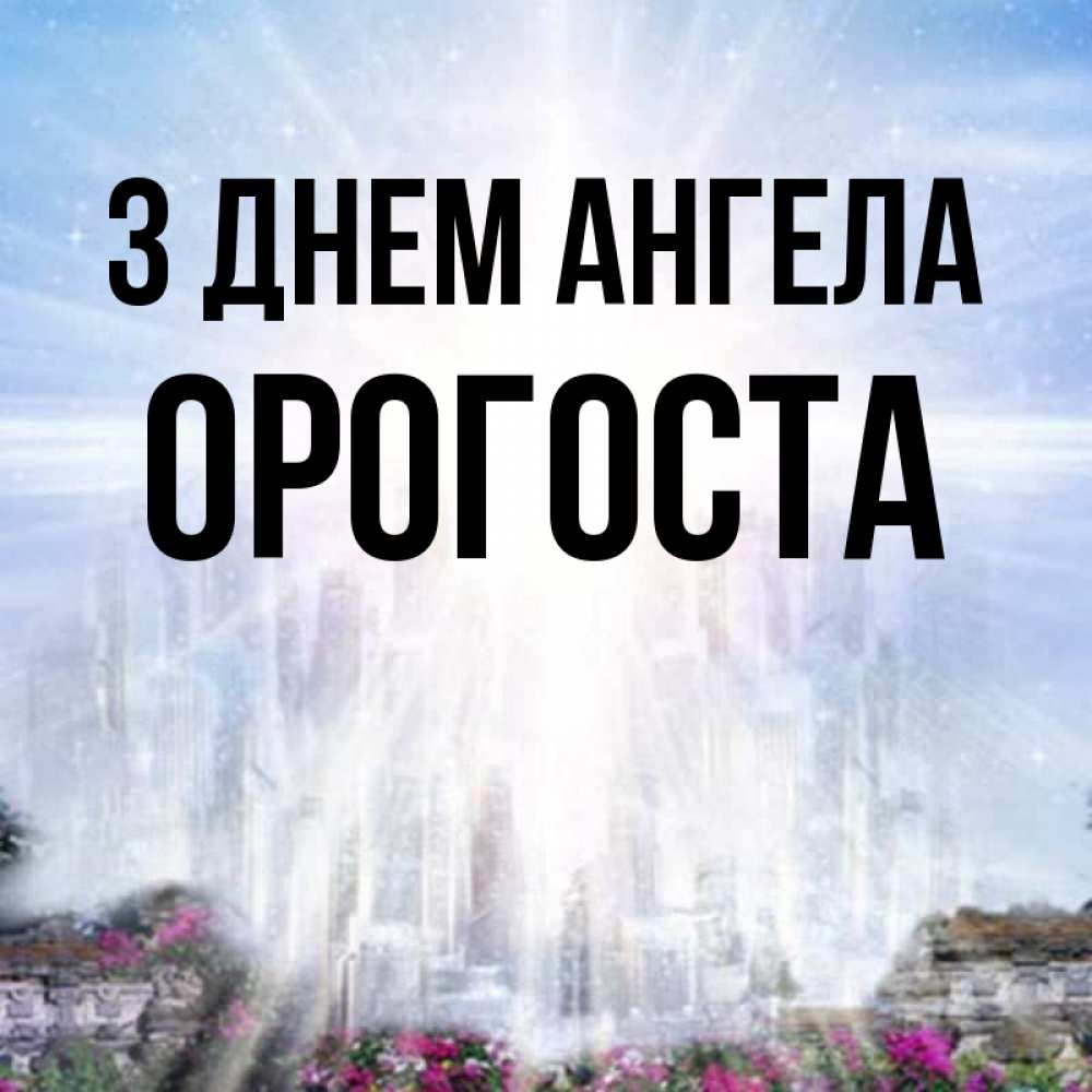 Открытка на каждый день з підписом, Орогоста З Днем ангела небесный свет Прикольна листівка з побажанням онлайн скачати безкоштовно 