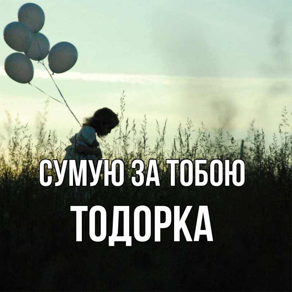 Открытка на каждый день з підписом, Тодорка Сумую за тобою приходи ко мне и давай дружить Прикольна листівка з побажанням онлайн скачати безкоштовно 