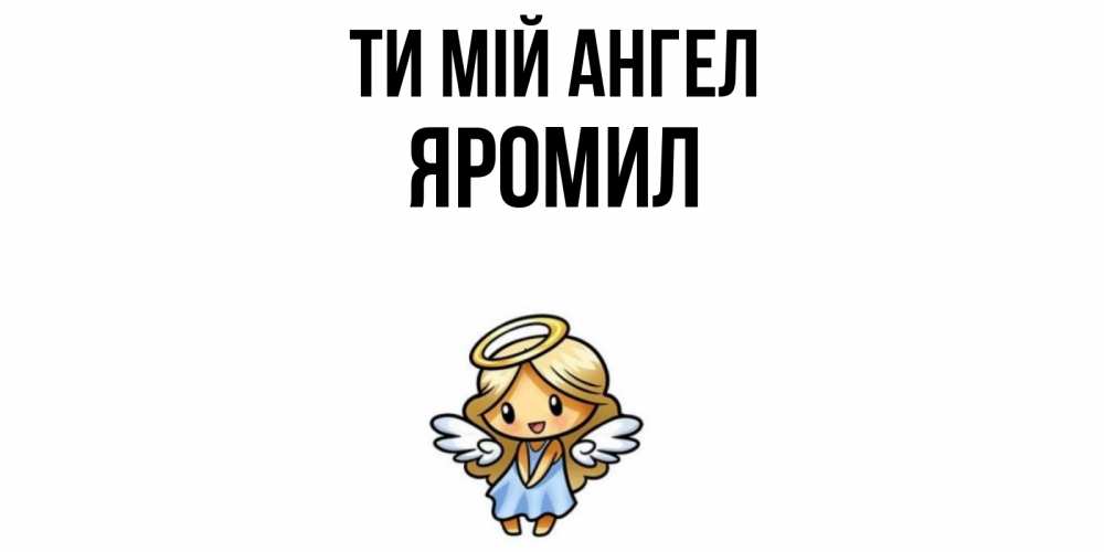 Открытка на каждый день з підписом, Яромил Ти мій ангел ангел Прикольна листівка з побажанням онлайн скачати безкоштовно 