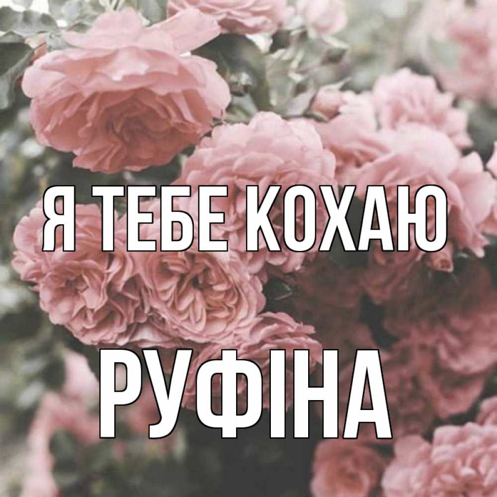 Открытка на каждый день з підписом, Руфіна Я тебе кохаю розы 3 Прикольна листівка з побажанням онлайн скачати безкоштовно 