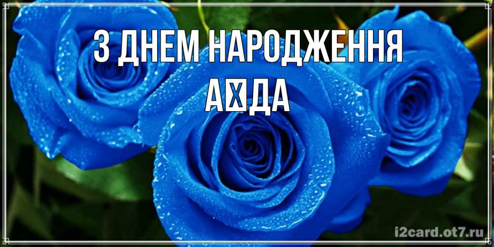 Открытка на каждый день з підписом, Аїда З Днем народження розы с синим цветом Прикольна листівка з побажанням онлайн скачати безкоштовно 