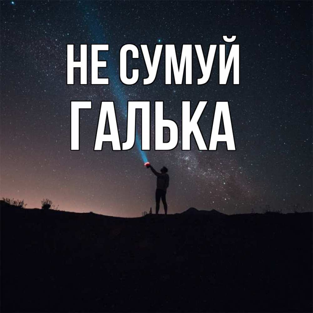 Открытка на каждый день з підписом, Галька Не сумуй луч света и млечный путь Прикольна листівка з побажанням онлайн скачати безкоштовно 