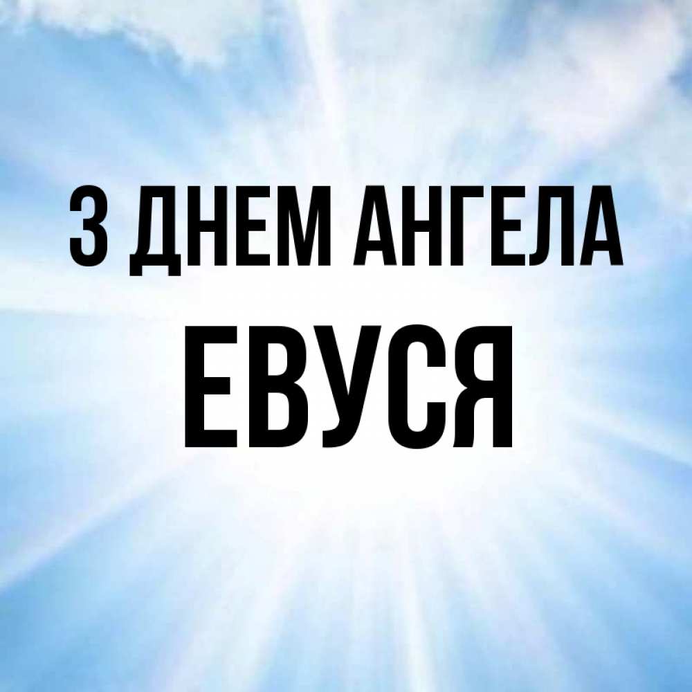 Открытка на каждый день з підписом, Евуся З Днем ангела свет небесный Прикольна листівка з побажанням онлайн скачати безкоштовно 