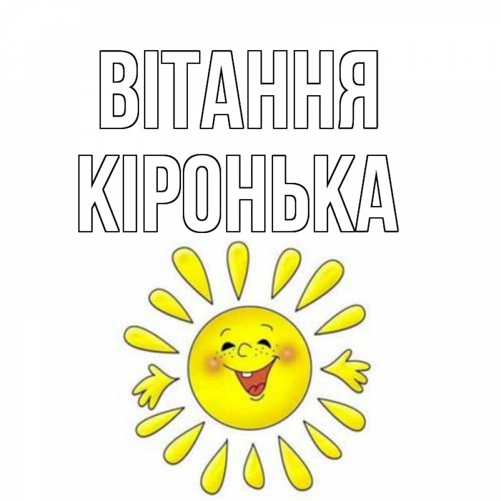 Открытка на каждый день з підписом, Кіронька Вітання солнце Прикольна листівка з побажанням онлайн скачати безкоштовно 