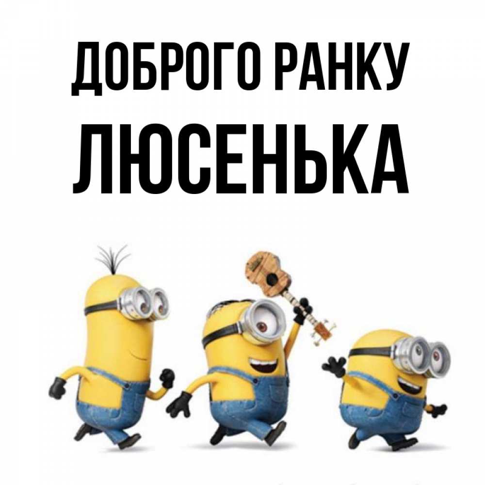 Открытка на каждый день з підписом, Люсенька Доброго ранку миньоны и прекрасное утро Прикольна листівка з побажанням онлайн скачати безкоштовно 