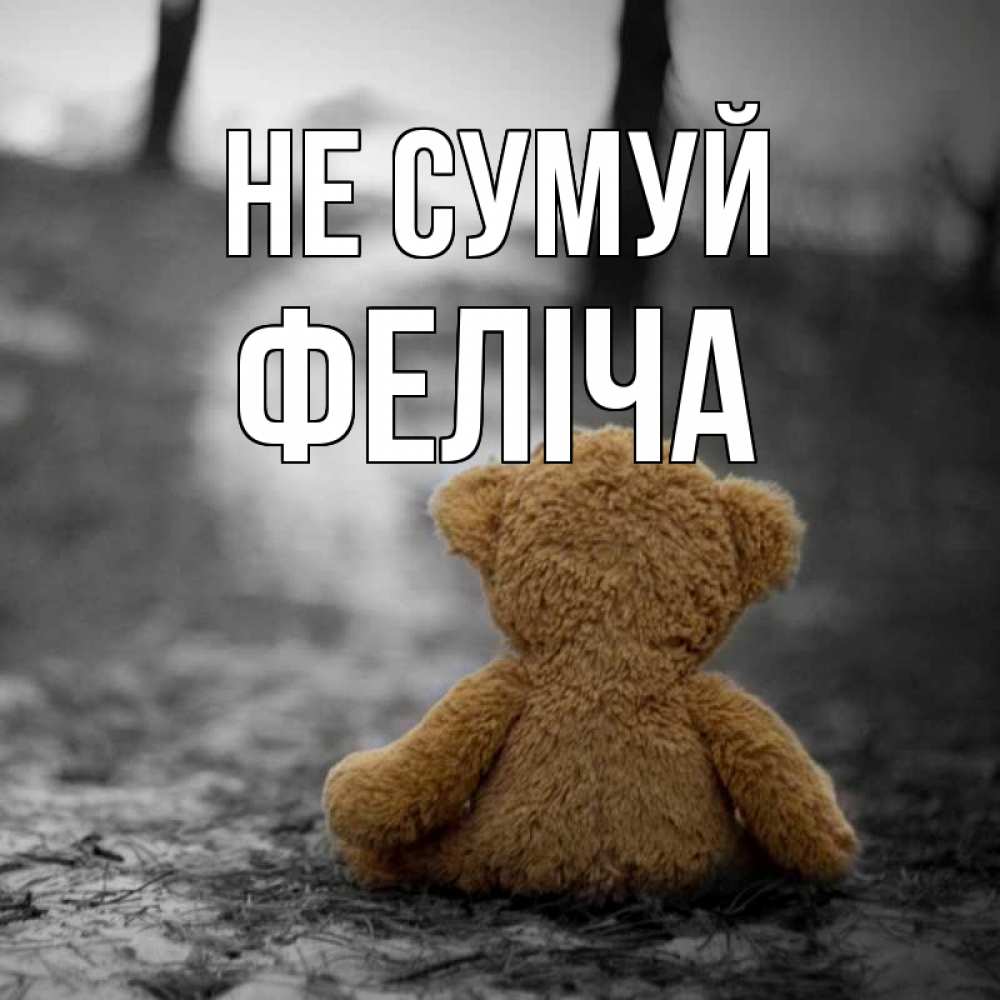 Открытка на каждый день з підписом, Феліча Не сумуй медведь со спин Прикольна листівка з побажанням онлайн скачати безкоштовно 