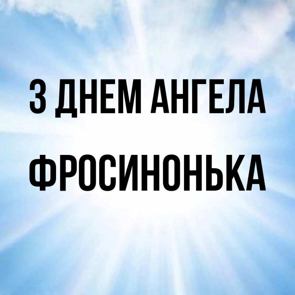 Открытка на каждый день з підписом, Фросинонька З Днем ангела свет небесный Прикольна листівка з побажанням онлайн скачати безкоштовно 