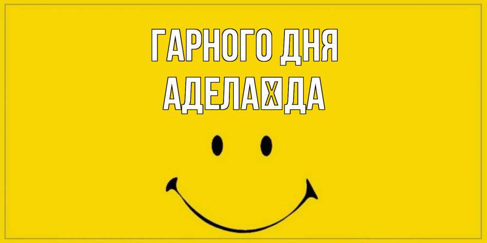 Открытка на каждый день з підписом, Аделаїда Гарного дня улыбка Прикольна листівка з побажанням онлайн скачати безкоштовно 
