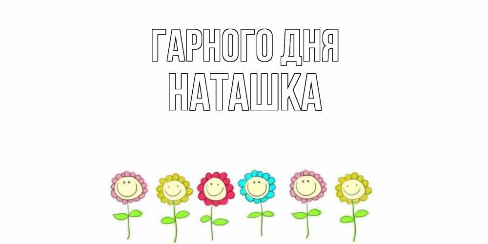 Открытка на каждый день з підписом, Наташка Гарного дня открытка на каждый день позитивного дня Прикольна листівка з побажанням онлайн скачати безкоштовно 