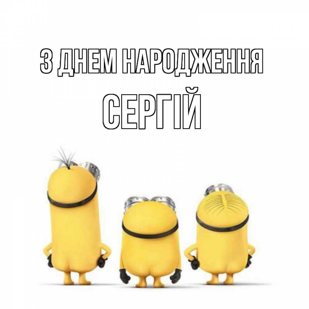 Открытка на каждый день з підписом, Сергій З Днем народження миньоны Прикольна листівка з побажанням онлайн скачати безкоштовно 